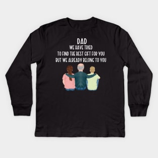 Dad We Have Tried To Find The Best Gift For You/ But We Already Belong To You Father's Day Gift/ Great Gift For Your Father For Father's Day Kids Long Sleeve T-Shirt